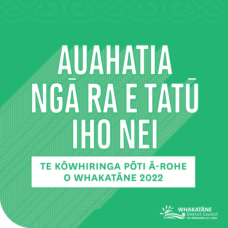 Auahatia Ngā Ra e Tatū Iho Nei - Whakatane District Elections 2022